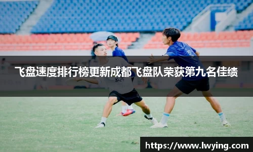 飞盘速度排行榜更新成都飞盘队荣获第九名佳绩