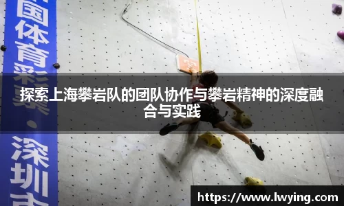 探索上海攀岩队的团队协作与攀岩精神的深度融合与实践