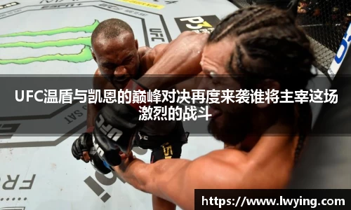 UFC温盾与凯恩的巅峰对决再度来袭谁将主宰这场激烈的战斗
